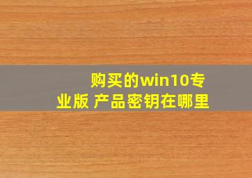 购买的win10专业版 产品密钥在哪里